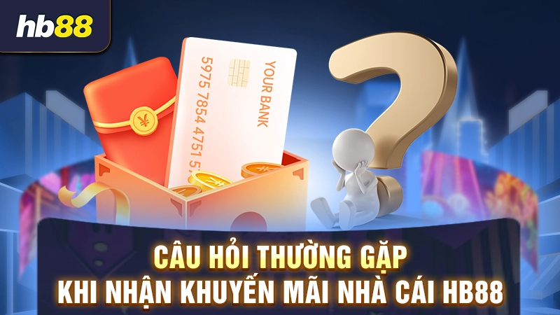 Câu hỏi thường gặp khi nhận khuyến mãi nhà cái HB88
