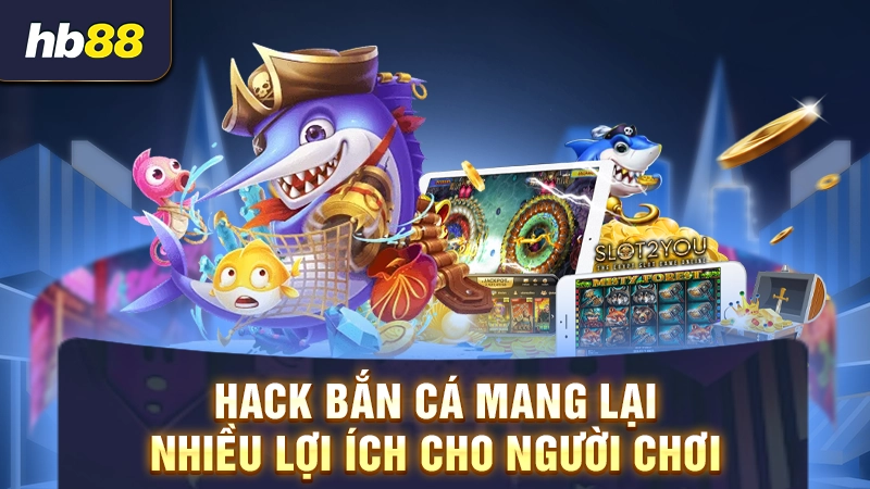 Lợi ích của hack game bắn cá