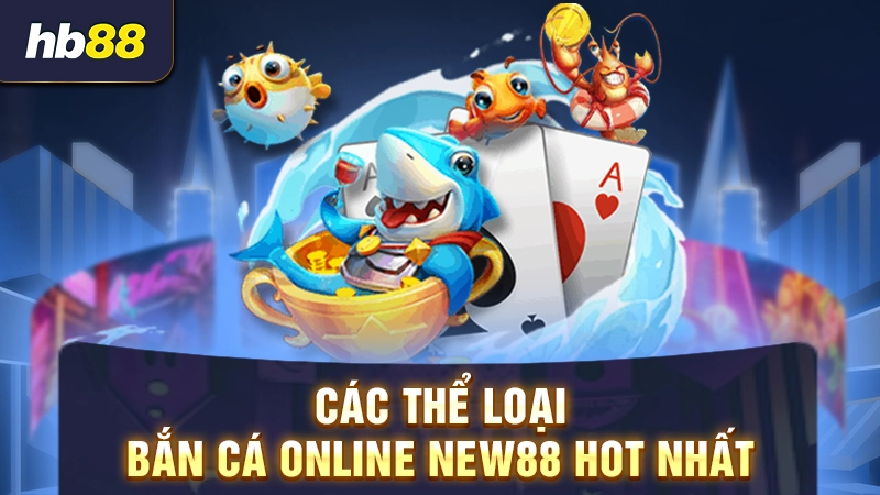 Các thể loại bắn cá online New88 hot nhất