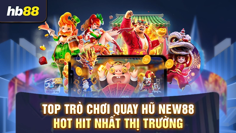 Top trò chơi quay hũ New88 hot hit nhất thị trường