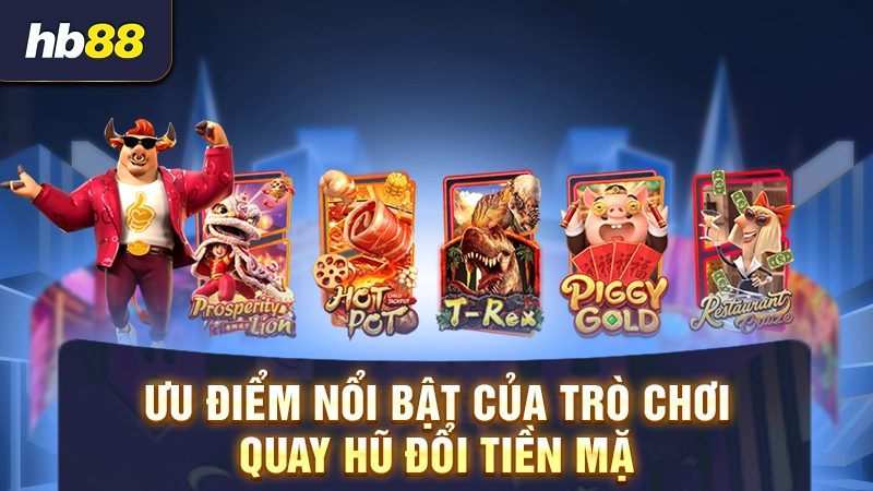 Ưu điểm nổi bật của trò chơi quay hũ đổi tiền mặt 