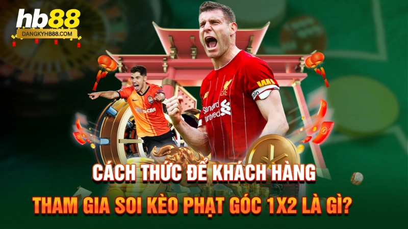 Cách thức để khách hàng tham gia soi kèo phạt góc 1x2 là gì?